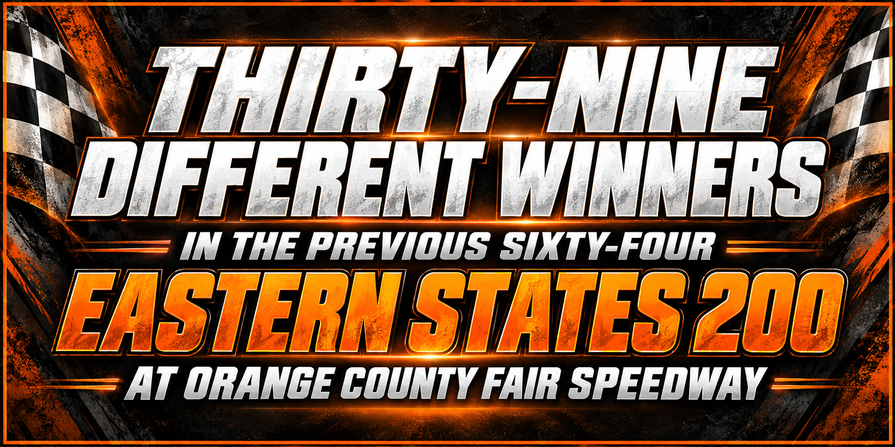 THIRTY-NINE DIFFERENT WINNERS IN THE PREVIOUS SIXTY-FOUR  EASTERN STATES 200 AT ORANGE COUNTY FAIR SPEEDWAY  